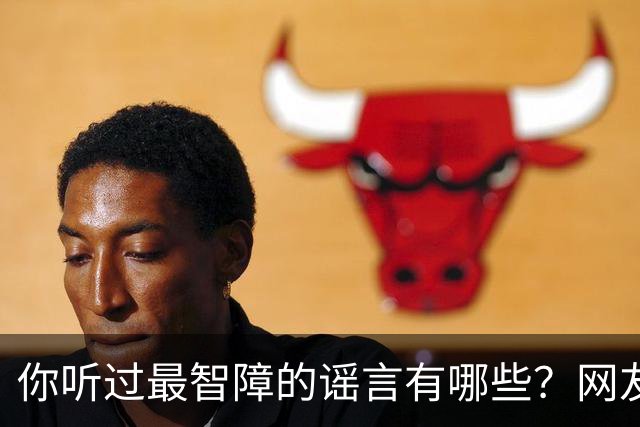 你听过最智障的谣言有哪些？网友：初中学校转来个夜总会小姐，最后一听是我