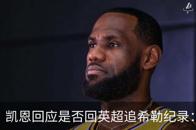 凯恩回应是否回英超追希勒纪录：现在没这打算
